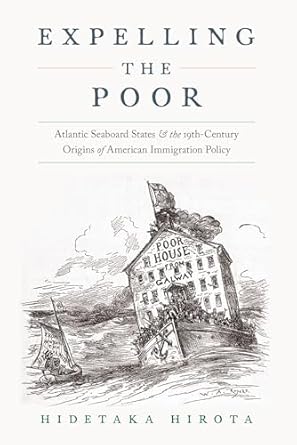 expelling the poor atlantic seaboard states and the nineteenth century origins of american immigration policy