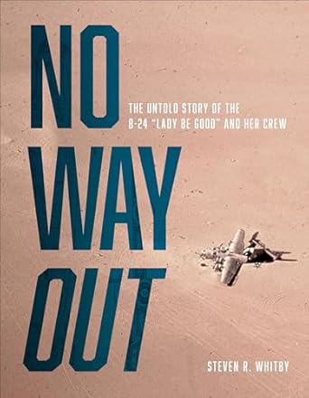 no way out the untold story of the b 24 lady be good and her crews 1st edition steven r whitby 076436037x,