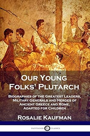 our young folks plutarch biographies of the greatest leaders military generals and heroes of ancient greece