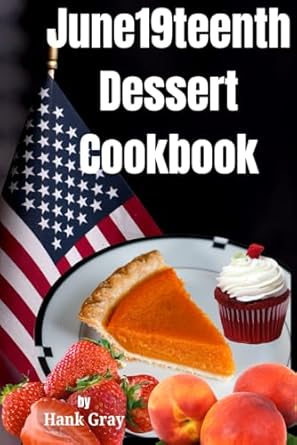 june19teenth dessert cookbook juneteenth dessert recipes 1st edition hank gray 0997787171, 978-0997787177
