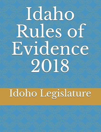 idaho rules of evidence 2018 1st edition idoho legislature ,evgenia naumchenko 1983119229, 978-1983119224