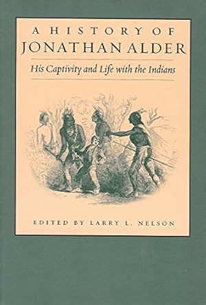 history of jonathan alder his captivity and life with the indians 1st edition larry nelson 1884836984,