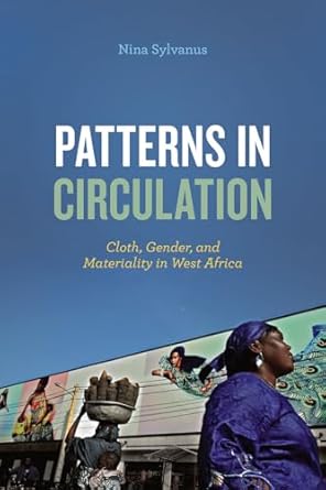 patterns in circulation cloth gender and materiality in west africa 1st edition nina sylvanus 022639722x,