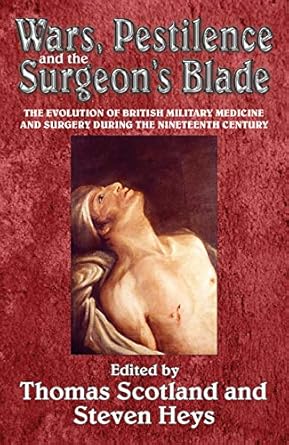 wars pestilence and the surgeons blade the evolution of british military medicine and surgery during the