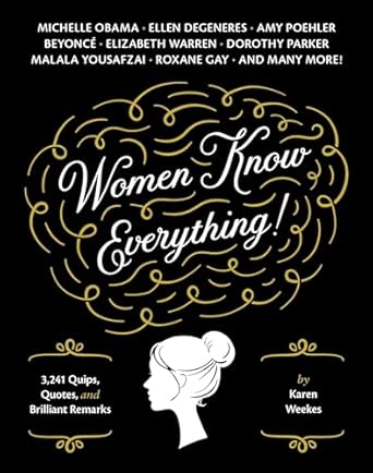 women know everything 3 241 quips quotes and brilliant remarks 1st edition karen weekes 1594745064,