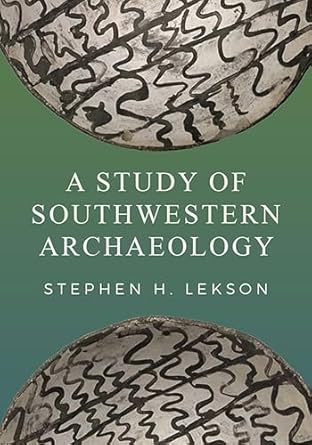 a study of southwestern archaeology 1st edition stephen h lekson 1607816415, 978-1607816416