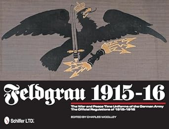 feldgrau 1915 16 the war and peace time uniforms of the german army the official regulations of 1915 1916 1st