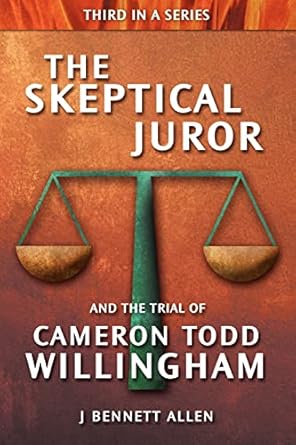 the skeptical juror and the trial of cameron todd willingham 1st edition j bennett allen 0984271627,
