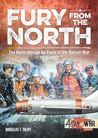 fury from the north north korean air force in the korean war 1950 1953 1st edition douglas c dildy