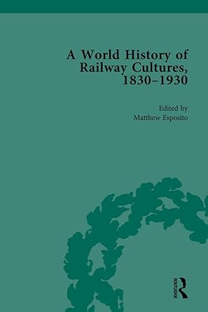 a world history of railway cultures 1830 1930 volume iv 1st edition matthew esposito 081537755x,
