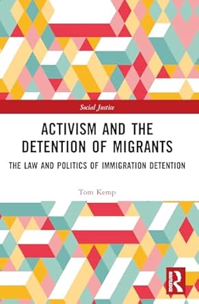 activism and the detention of migrants the law and politics of immigration detention 1st edition tom kemp
