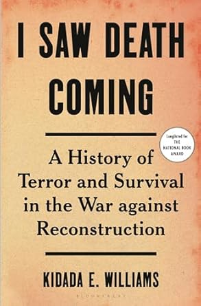 i saw death coming a history of terror and survival in the war against reconstruction 1st edition kidada e