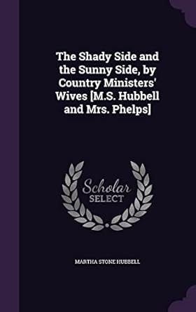 the shady side and the sunny side by country ministers wives m s hubbell and mrs phelps 1st edition martha