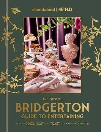 the official bridgerton guide to entertaining how to cook host and toast like a member of the ton a cookbook