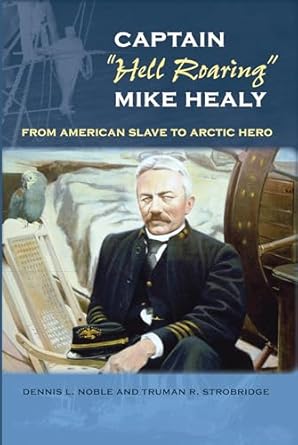 captain hell roaring mike healy from american slave to arctic hero 1st edition dennis l noble ,truman r