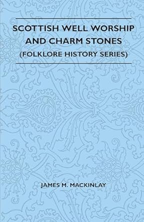 scottish well worship and charm stones 1st edition james m mackinlay 1445521075, 978-1445521077