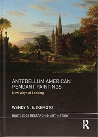 antebellum american pendant paintings new ways of looking 1st edition wendy n e ikemoto 1472475585,