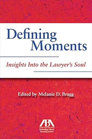 defining moments insights into the lawyers soul insights into the lawyers soul 1st edition melanie bragg