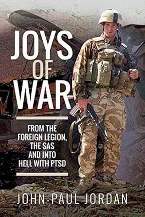 joys of war from the foreign legion the sas and into hell with ptsd 1st edition john paul jordan 1526743140,