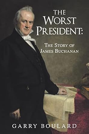 the worst president the story of james buchanan 1st edition garry boulard 1491759615, 978-1491759615