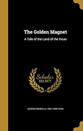 the golden magnet a tale of the land of the incas 1st edition george manville 1831 1909 fenn 1362536024,