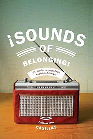 sounds of belonging u s spanish language radio and public advocacy 1st edition dolores ines casillas