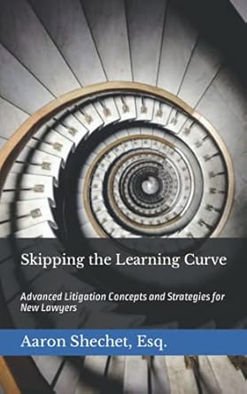 skipping the learning curve advanced litigation concepts and strategies for new lawyers 1st edition aaron
