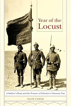 year of the locust a soldiers diary and the erasure of palestines ottoman past 1st edition salim tamari