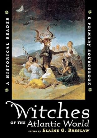 witches of the atlantic world an historical reader and primary sourcebook 1st edition elaine g breslaw
