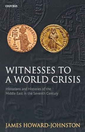witnesses to a world crisis historians and histories of the middle east in the seventh century 1st edition