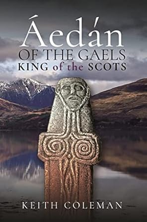 aedan of the gaels king of the scots 1st edition keith coleman 152679490x, 978-1526794901
