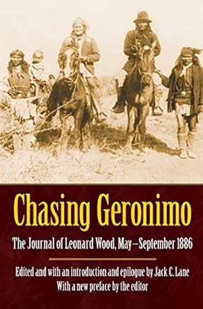 chasing geronimo the journal of leonard wood may september 1886 1st edition leonard wood ,jack c lane