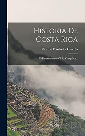 historia de costa rica el descubrimiento y la conquista 1st edition ricardo fernandez guardia 1015816436,