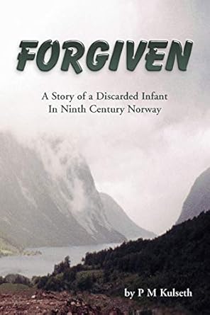 forgiven a story of a discarded infant in ninth century norway 1st edition p m kulseth 1425775977,