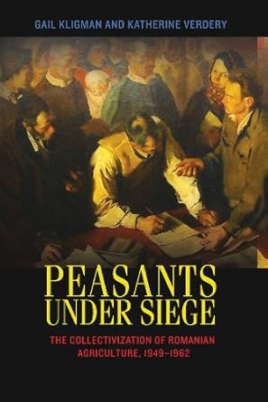 peasants under siege the collectivization of romanian agriculture 1949 1962 1st edition gail kligman