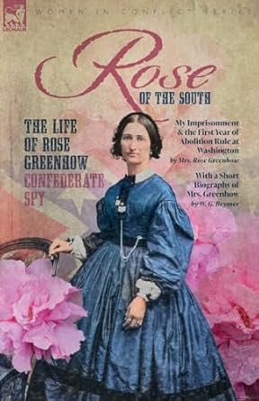 rose of the south the life of rose greenhow confederate spy my imprisonment and the first year of abolition