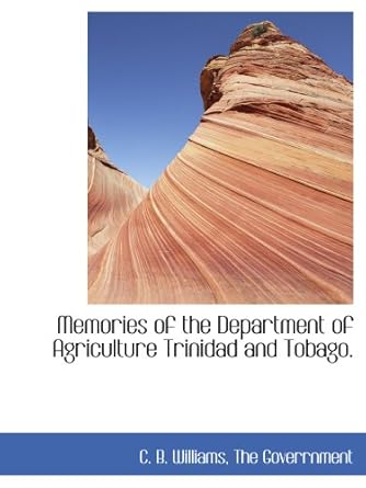 memories of the department of agriculture trinidad and tobago 1st edition c b williams , the goverrnment