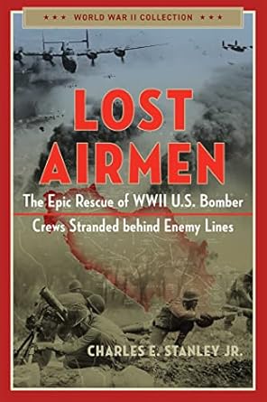 lost airmen the epic rescue of wwii u s bomber crews stranded behind enemy lines 1st edition charles e