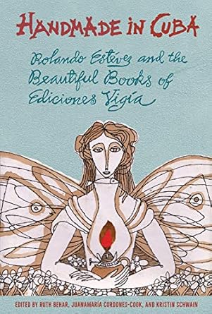 handmade in cuba rolando estevez and the beautiful books of ediciones vigia 1st edition ruth behar