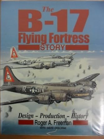 the b 17 flying fortress story design production history 1st edition roger anthony freeman ,david r osborne