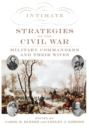 intimate strategies of the civil war military commanders and their wives 1st edition carol k bleser ,lesley j