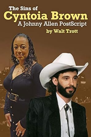 the sins of cyntoia brown a johnny allen postscript 1st edition walt trott 0990810550, 978-0990810551