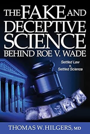 the fake and deceptive science behind roe v wade settled law vs settled science 1st edition thomas w hilgers