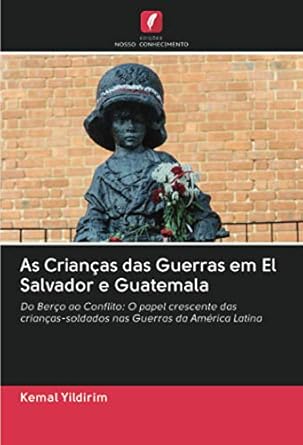 as criancas das guerras em el salvador e guatemala do berco ao conflito o papel crescente das criancas