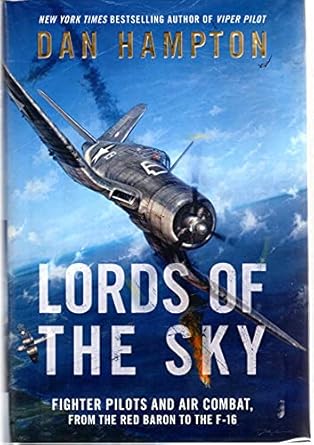 lords of the sky fighter pilots and air combat from the red baron to the f 16 1st edition dan hampton