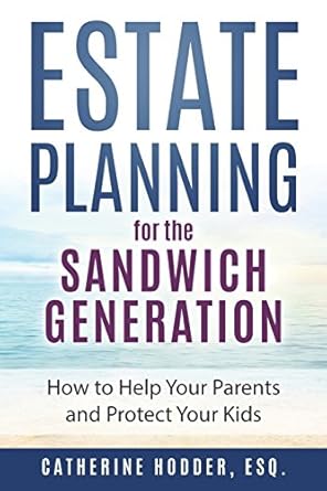 estate planning for the sandwich generation how to help your parents and protect your kids 1st edition