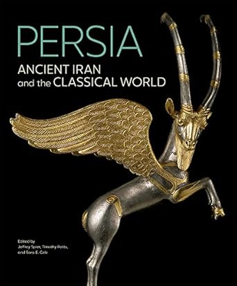 persia ancient iran and the classical world 1st edition jeffrey spier ,timothy potts ,sara e cole ,touraj