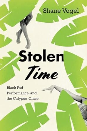 stolen time black fad performance and the calypso craze 1st edition shane vogel 022656830x, 978-0226568300