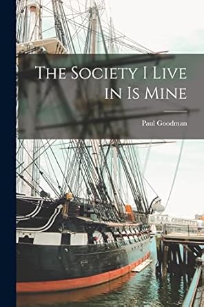 the society i live in is mine 1st edition paul 1911 1972 goodman 1013689003, 978-1013689000
