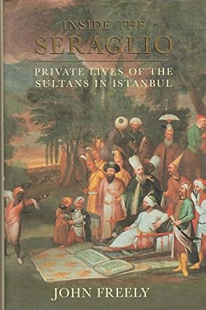 inside the seraglio private lives of the sultans of istanbul 1st edition john freely 0670878391,